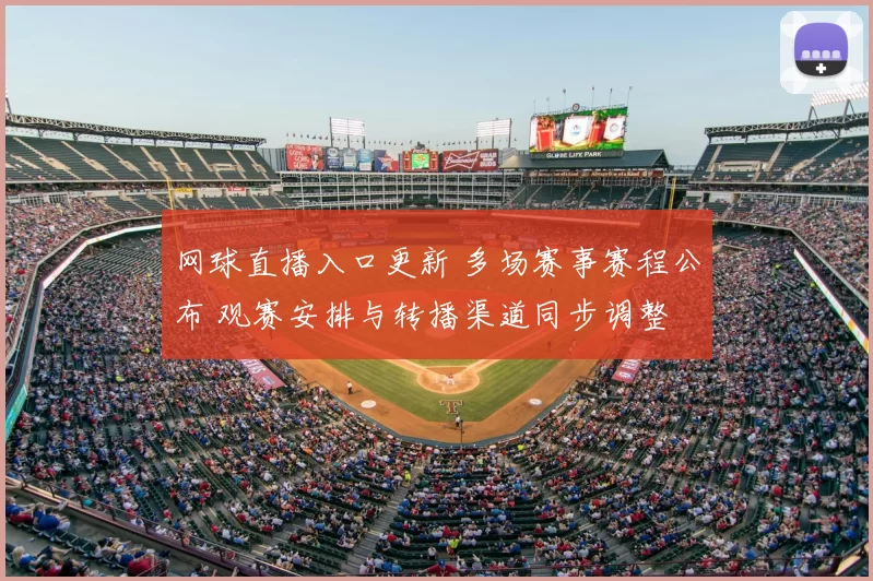 网球直播入口更新 多场赛事赛程公布 观赛安排与转播渠道同步调整