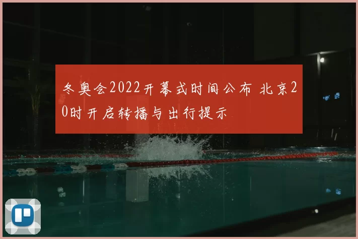 冬奥会2022开幕式时间公布 北京20时开启转播与出行提示