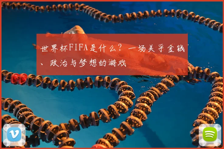 世界杯FIFA是什么？一场关乎金钱、政治与梦想的游戏