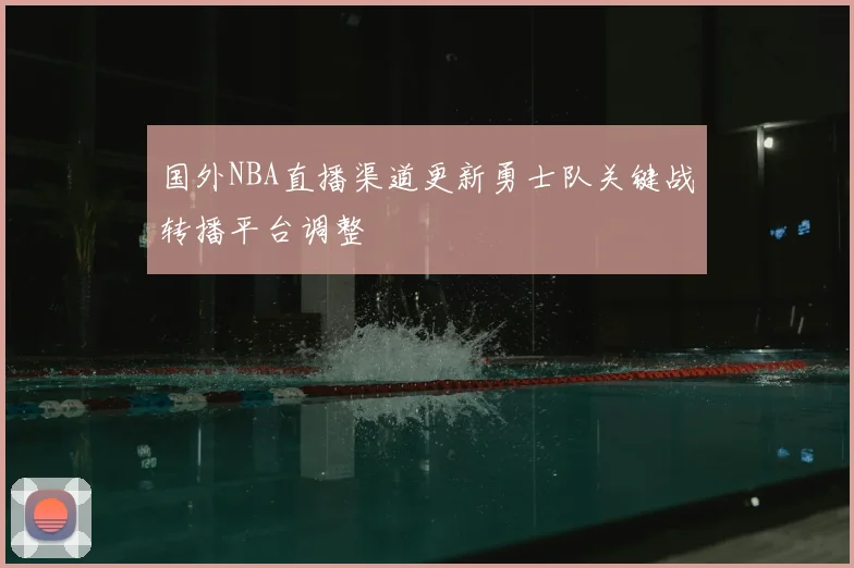国外NBA直播渠道更新勇士队关键战转播平台调整